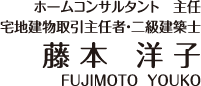 ホームコンサルタント主任　宅地建物取引主任者・二級建築士　藤本洋子