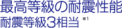 最高等級の耐震性能　耐震等級3相当※1